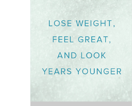 Lose weight, feel great, and look years younger!